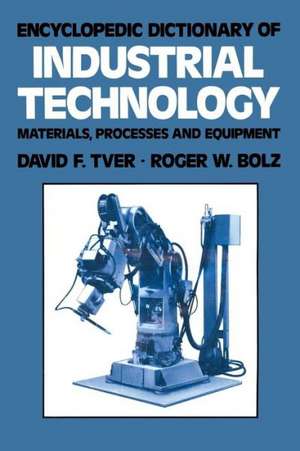 Encyclopedic Dictionary of Industrial Technology: Materials, Processes and Equipment de David F. Tver