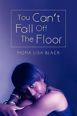 You Can't Fall Off the Floor de Mona Lisa Black