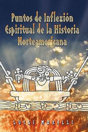 Puntos de Inflexion Espirituales de La Historia Norteamericana de Luigi Morelli