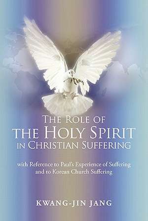 The Role of the Holy Spirit in Christian Suffering de Kwang-Jin Jang