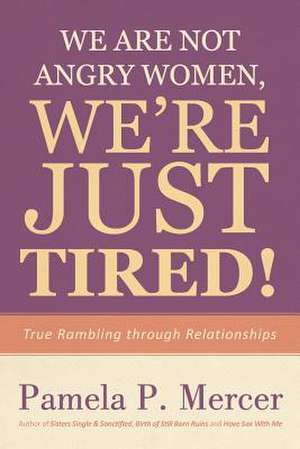 We Are Not Angry Women, We're Just Tired! de Pamela P. Mercer