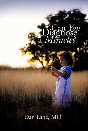 Can You Diagnose a Miracle? de Dan Lane MD