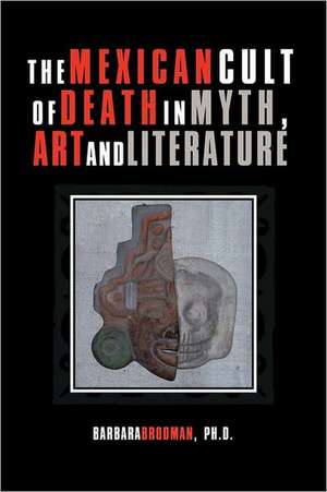 The Mexican Cult of Death in Myth, Art and Literature de Barbara Brodman Ph. D.