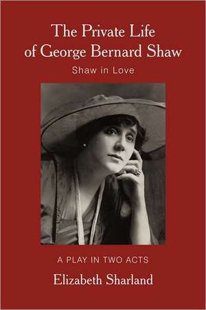 The Private Life of George Bernard Shaw de Sharland, Elizabeth