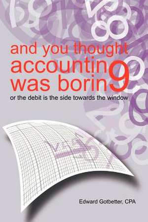 And You Thought Accounting Was Boring de Edward Gotbetter Cpa