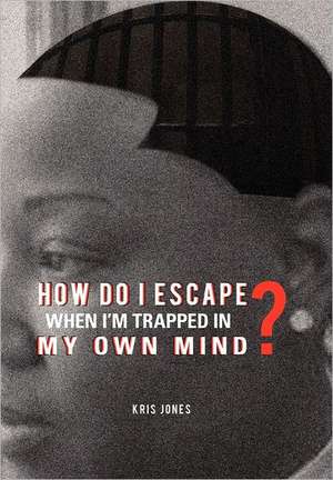 How Do I Escape When I'm Trapped in My Own Mind? de Kris Jones