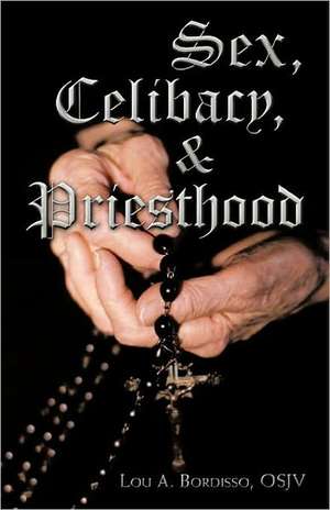 Sex, Celibacy, and Priesthood de Lou A. Bordisso