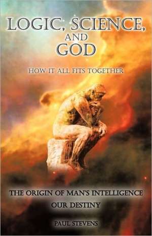 Logic, Science, and God de Paul Stevens