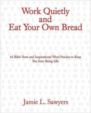 Work Quietly and Eat Your Own Bread de Jamie L. Sawyers