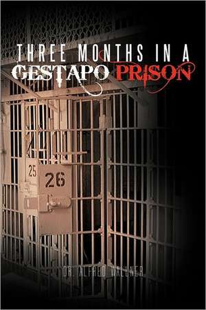 Three Months in a Gestapo Prison de Alfred Wallner