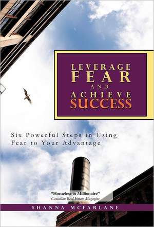 Leverage Fear and Achieve Success de Shanna McFarlane