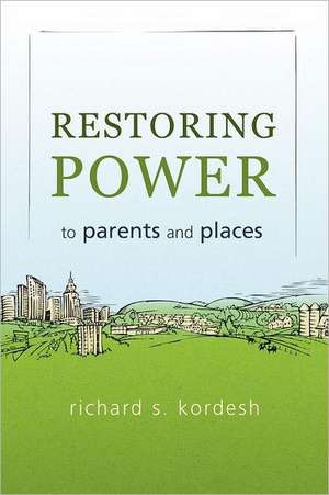 Restoring Power to Parents and Places de Richard S. Kordesh