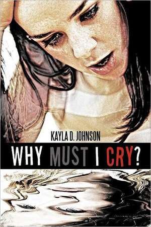 Why Must I Cry? de Kayla D. Johnson