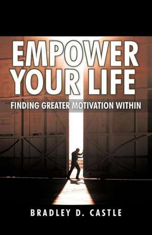 Empower Your Life de Bradley D. Castle