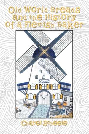 Old World Breads and the History of a Flemish Baker de Charel Scheele