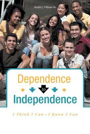 Dependence to Independence de Andre J. Olivan Sr