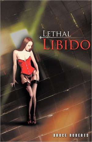 Lethal Libido de Bruce Roberts