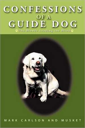 Confessions of a Guide Dog de Mark Carlson