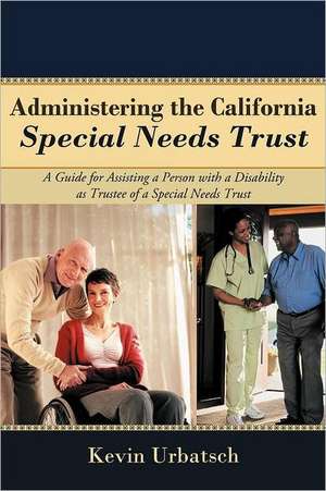 Administering the California Special Needs Trust de Kevin Urbatsch