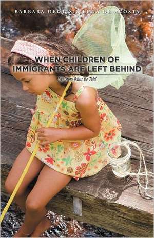 When Children of Immigrants Are Left Behind de Barbara Deotisis Luna De Acosta