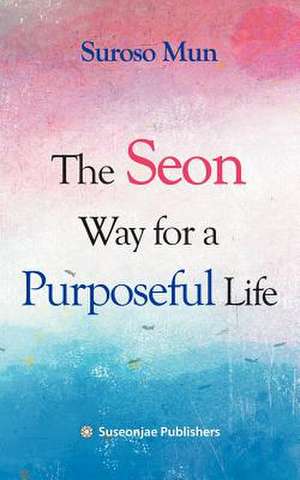 The Seon Way for a Purposeful Life de Suroso Mun