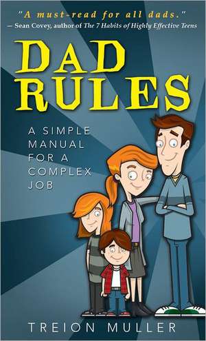 Dad Rules: A Simple Manual for a Complex Job de Treion Muller