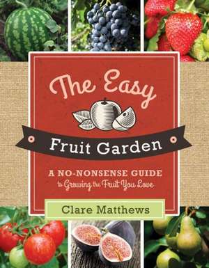 The Easy Fruit Garden de Clare Matthews