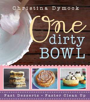 One Dirty Bowl: Fast Desserts, Faster Cleanup de Christina Dymock