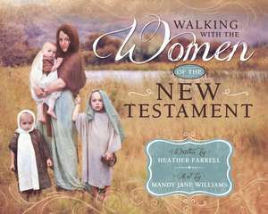 Walking with the Women in the New Testament de Heather Farrell