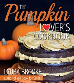 The Pumpkin Lover's Cookbook de Lyuba Brooke