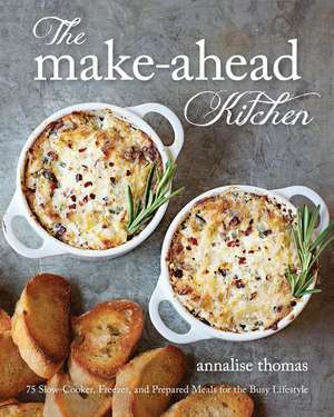 The Make-Ahead Kitchen: 80 Slow-Cooker, Freezer, and Prepared Meals for the Busy Lifestyle de Annalise Thomas