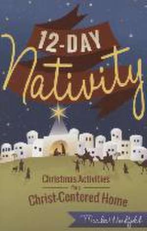 12-Day Nativity: Christmas Activities for a Christ-Centered Home de Marilee Woodfield