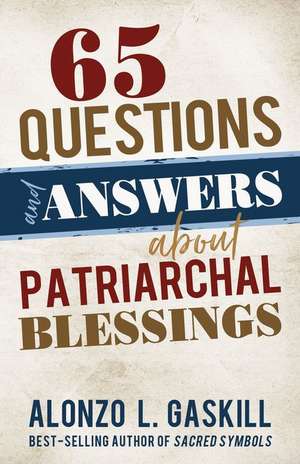 65 Questions and Answers about Patriarchal Blessings de Alonzo Gaskill