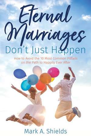 Eternal Marriages Don't Just Happen de Mark Shields