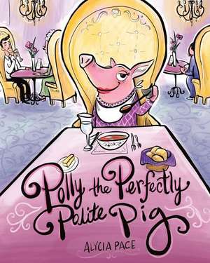 Polly the Perfectly Polite Pig de Alycia Pace