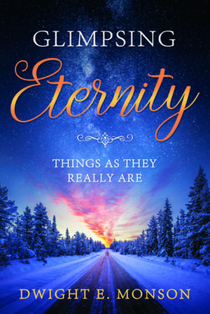 Glimpsing Eternity de Dwight E Monson