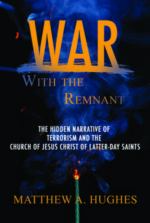 War with the Remnant: Examing Contemporary Terrorism's Effort on the Church of Jesus Christ of Latter-Day Saints de Matthew Hughes