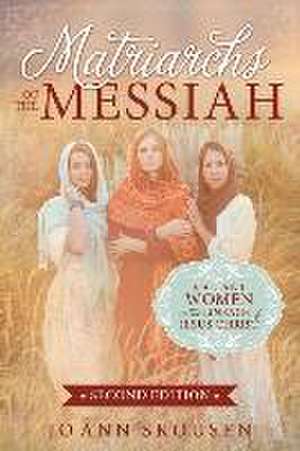 Matriarchs of the Messiah: Valiant Women in the Lineage of Jesus Christ de Jo Ann Skousen