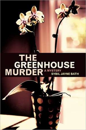 The Greenhouse Murder de Sybil Jayne Bath