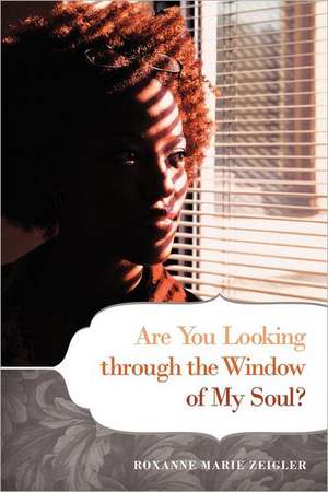 Are You Looking Through the Window of My Soul? de Roxanne Marie Zeigler