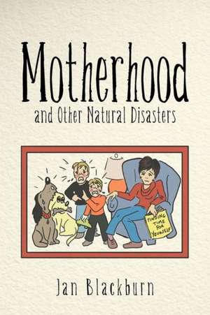 Motherhood and Other Natural Disasters de Jan Blackburn