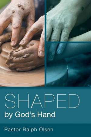 Shaped by God's Hand de Pastor Ralph Olsen