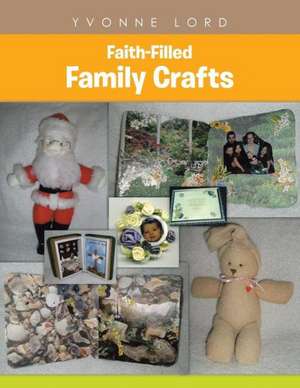 Faith-Filled Family Crafts de Yvonne Lord