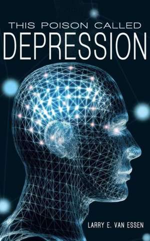 This Poison Called Depression de Larry E. Van Essen