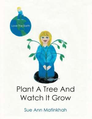 Plant a Tree and Watch It Grow de Sue Ann Matinkhah