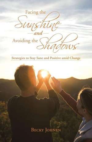 Facing the Sunshine and Avoiding the Shadows de Becky Johnen