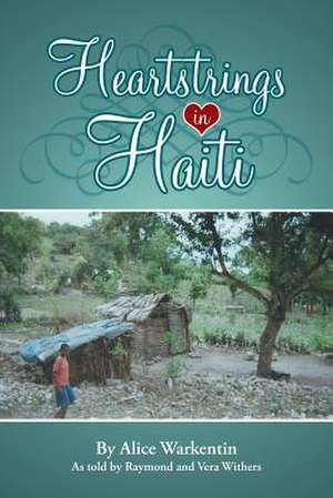 Heartstrings in Haiti de Alice Warkentin