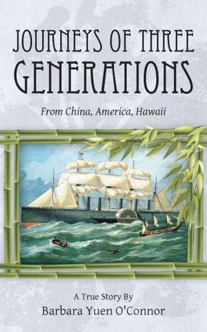 Journeys of Three Generations: From China, America, Hawaii de Barbara Yuen O'Connor