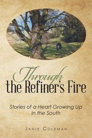 Through the Refiner's Fire: Stories of a Heart Growing Up in the South de Janie Coleman