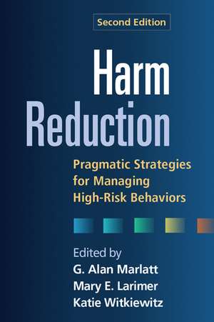 Harm Reduction, Second Edition: Pragmatic Strategies for Managing High-Risk Behaviors de G. Alan Marlatt